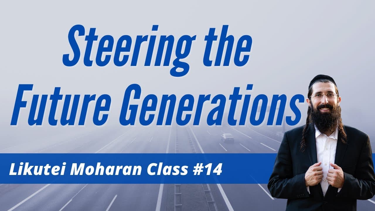 Steering Future Generations (Likutei Moharan - Class 14)